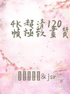 4k超清120帧极致画质7