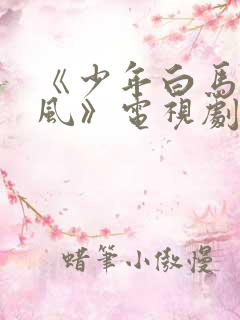 《少年白马醉春风》电视剧全集免费