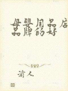 母婴用品店什么品牌的好