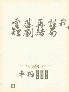 雪落再说我爱你短剧结局