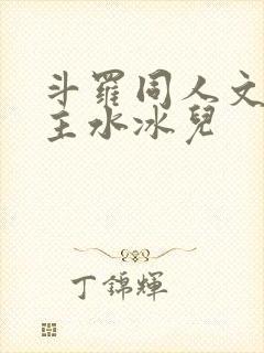 斗罗同人文单女主水冰儿