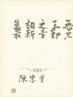 万相之王无弹窗最新章节免费阅读