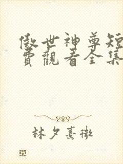 傲世神尊短剧免费观看全集高清版