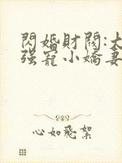 闪婚财阀:大叔强宠小娇妻小说完整版