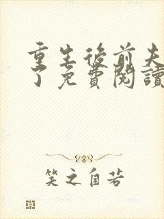 重生后前夫篡位了免费阅读