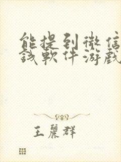 能提到微信的赚钱软件游戏