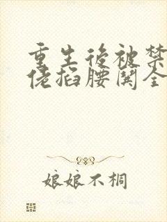 重生后被禁欲大佬掐腰哄全文在线阅读小说