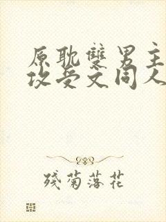 原耽双男主小说攻受文同人推荐完结