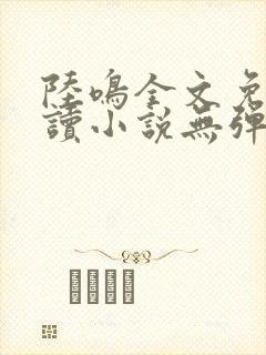 陆鸣全文免费阅读小说无弹窗无删减