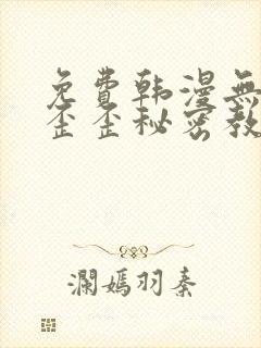 免费韩漫无删减歪歪秘密教学