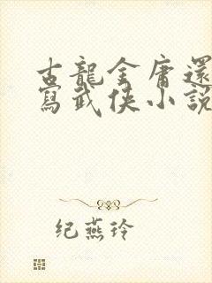 古龙金庸还有谁写武侠小说