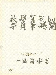 放学等我by酱子贝笔趣阁未删减