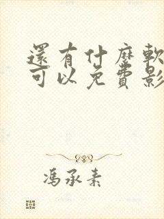 还有什么软件是可以免费影视大全