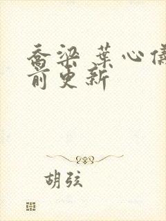 乔梁 叶心仪超前更新