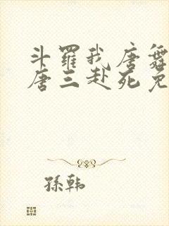 斗罗我唐舞麟请唐三赴死免费