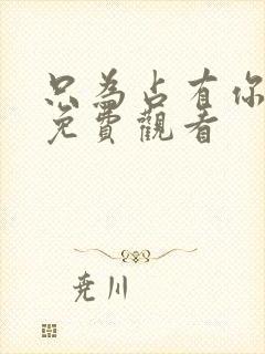 只为占有你短剧免费观看