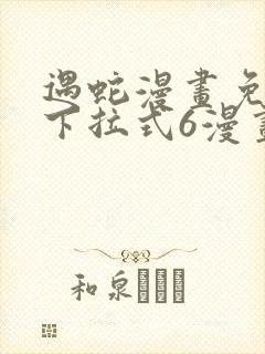 遇蛇漫画免费版下拉式6漫画