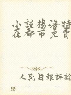 小说杨洛特种兵在都市免费阅读