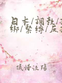 日本/调教/捆绑/紧缚/反捆绑