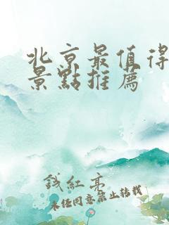 北京最值得去的景点推荐