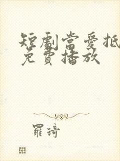 短剧当爱抵达时免费播放