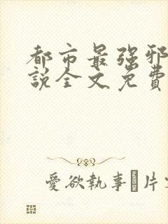 都市最强邪医小说全文免费阅读