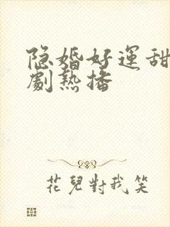 隐婚好运甜妻短剧热播