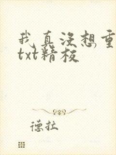 我真没想重生啊txt精校