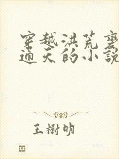 穿越洪荒变成女通天的小说