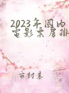 2023年国内电影票房排行榜