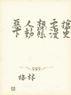 恶人想要抢救一下动态漫更新