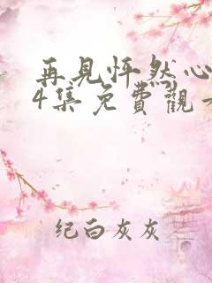 再见怦然心动24集免费观看