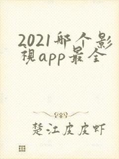 2021哪个影视app最全