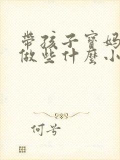 带孩子宝妈适合做些什么小生意