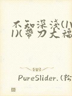 不知深浅(1V1)(带刀大福)