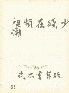 视频在线少妇高潮