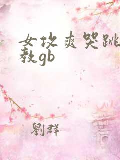 女攻爽哭跳蛋调教gb