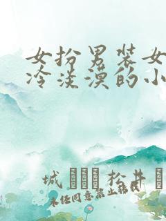 女扮男装女主清冷淡漠的小说