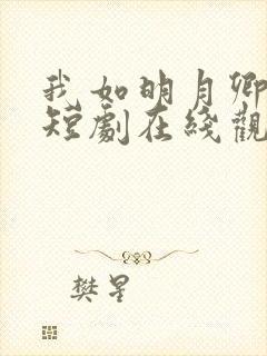 我如明月卿不知短剧在线观看全集