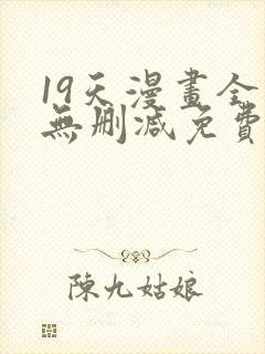 19天漫画全集无删减免费阅读