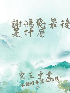 谢鸿飞最后结局是什么