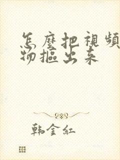 怎么把视频中人物抠出来