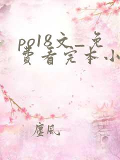 po18文_免费看完本小说在线阅读