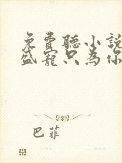 免费听小说亿万盛宠只为你