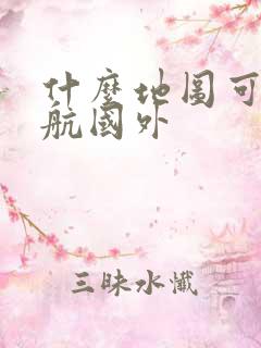 什么地图可以导航国外