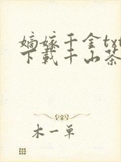 嫡嫁千金txt下载千山茶客