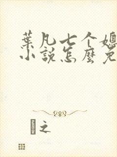 叶凡七个媳妇的小说怎么免费阅读