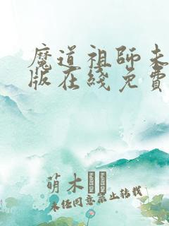 魔道祖师未删减版在线免费阅读