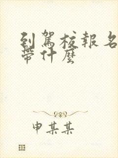 到驾校报名需要带什么