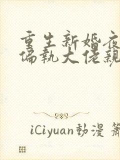 重生新婚夜,被偏执大佬亲疯了小说阅读